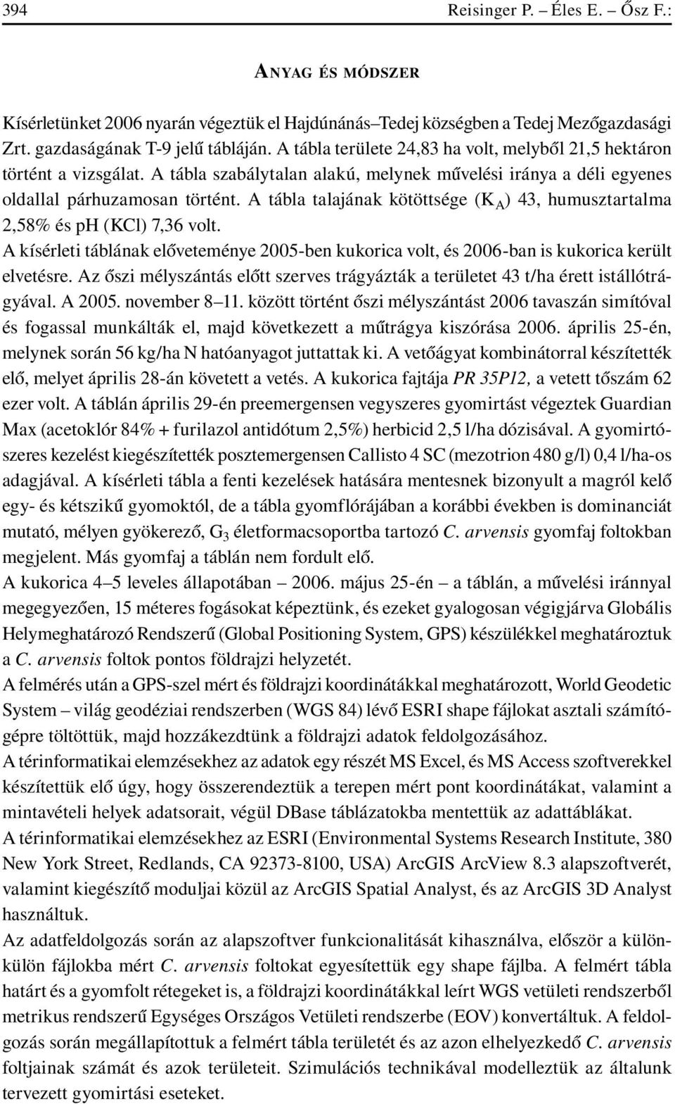 A tábla talajának kötöttsége (K A ) 43, humusztartalmaa 2,58% és ph (KCl) 7,36 volt. A kísérleti táblának elôveteménye 2005-ben kukorica volt, és 2006-ban is kukorica került elvetésre.