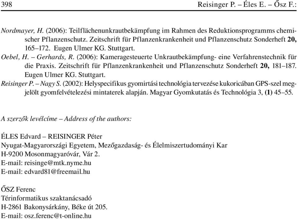 (2006): Kameragesteuerte Unkrautbekämpfung- eine Verfahrenstechnik für die Praxis. Zeitschrift für Pflanzenkrankenheit und Pflanzenschutz Sonderheft 20, 181 187. Eugen Ulmer KG. Stuttgart.