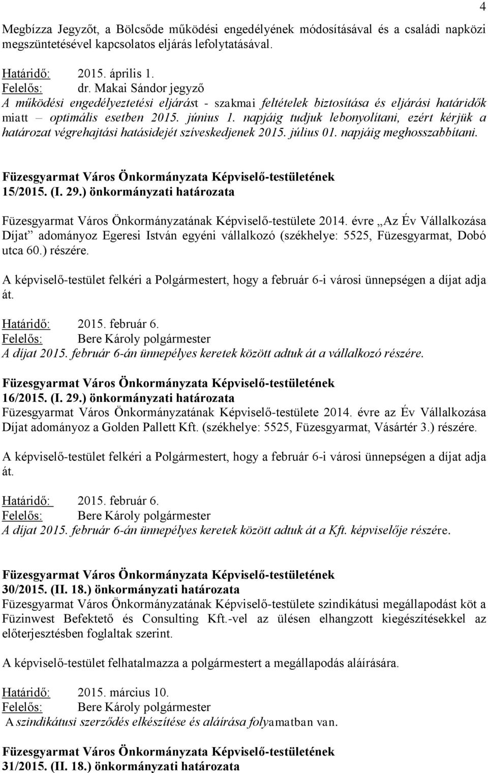 napjáig tudjuk lebonyolítani, ezért kérjük a határozat végrehajtási hatásidejét szíveskedjenek 2015. július 01. napjáig meghosszabbítani. 4 15/2015. (I. 29.