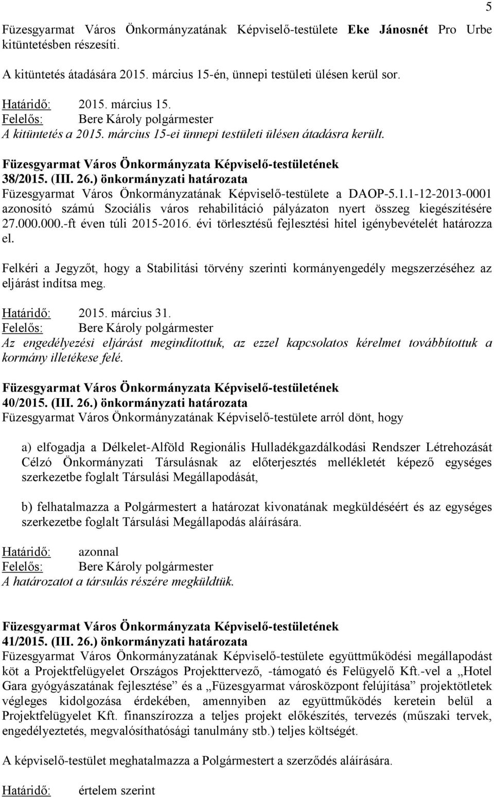 000.000.-ft éven túli 2015-2016. évi törlesztésű fejlesztési hitel igénybevételét határozza el.