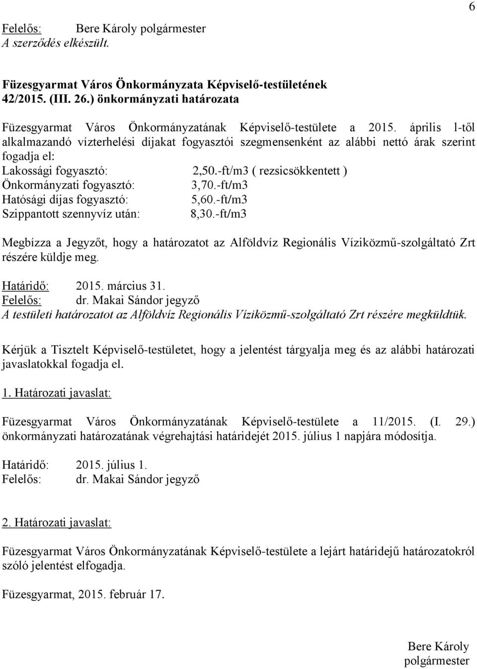 -ft/m3 Hatósági díjas fogyasztó: 5,60.-ft/m3 Szippantott szennyvíz után: 8,30.-ft/m3 Megbízza a Jegyzőt, hogy a határozatot az Alföldvíz Regionális Víziközmű-szolgáltató Zrt részére küldje meg.