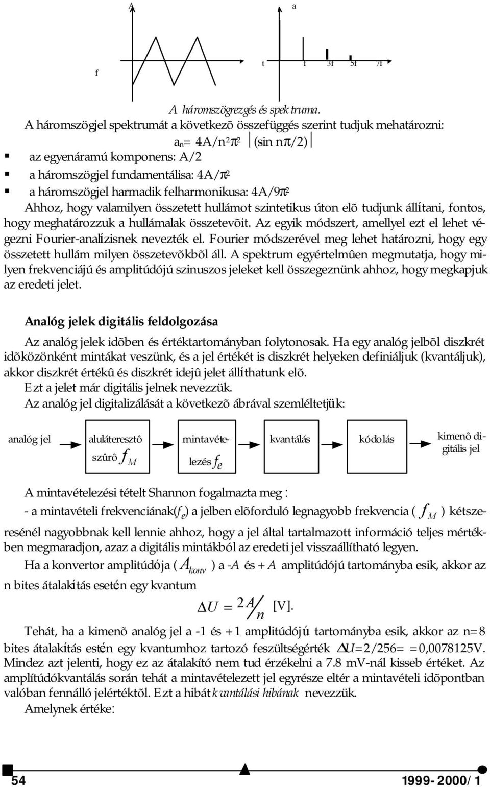felharmonikusa: 4A/9π 2 Ahhoz, hogy valamilyen összetett hullámot szintetikus úton elõ tudjunk állítani, fontos, hogy meghatározzuk a hullámalak összetevõit.