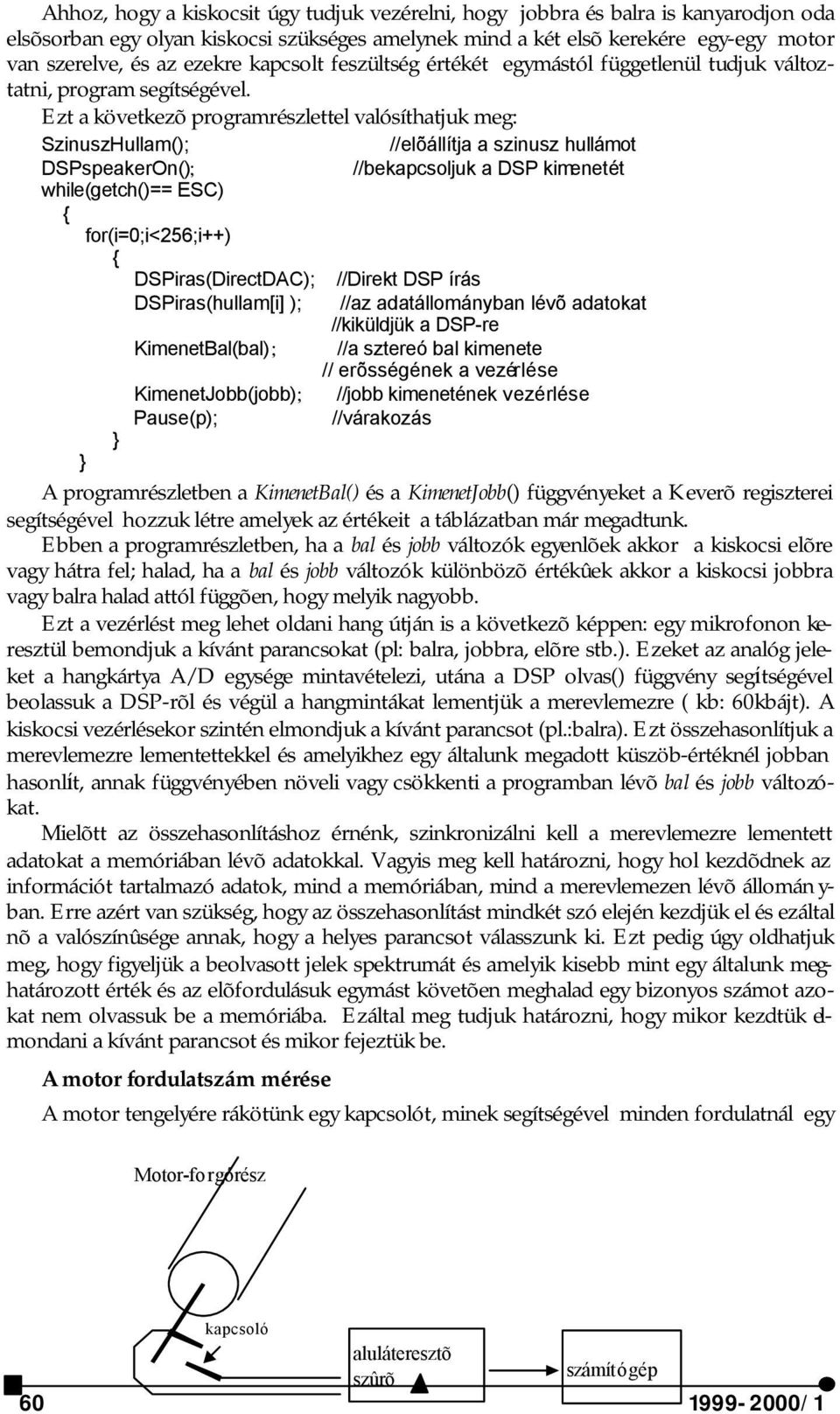 Ezt a következõ programrészlettel valósíthatjuk meg: SzinuszHullam(); //elõállítja a szinusz hullámot DSPspeakerOn(); //bekapcsoljuk a DSP kimenetét while(getch()== ESC) for(i=0;i<256;i++)