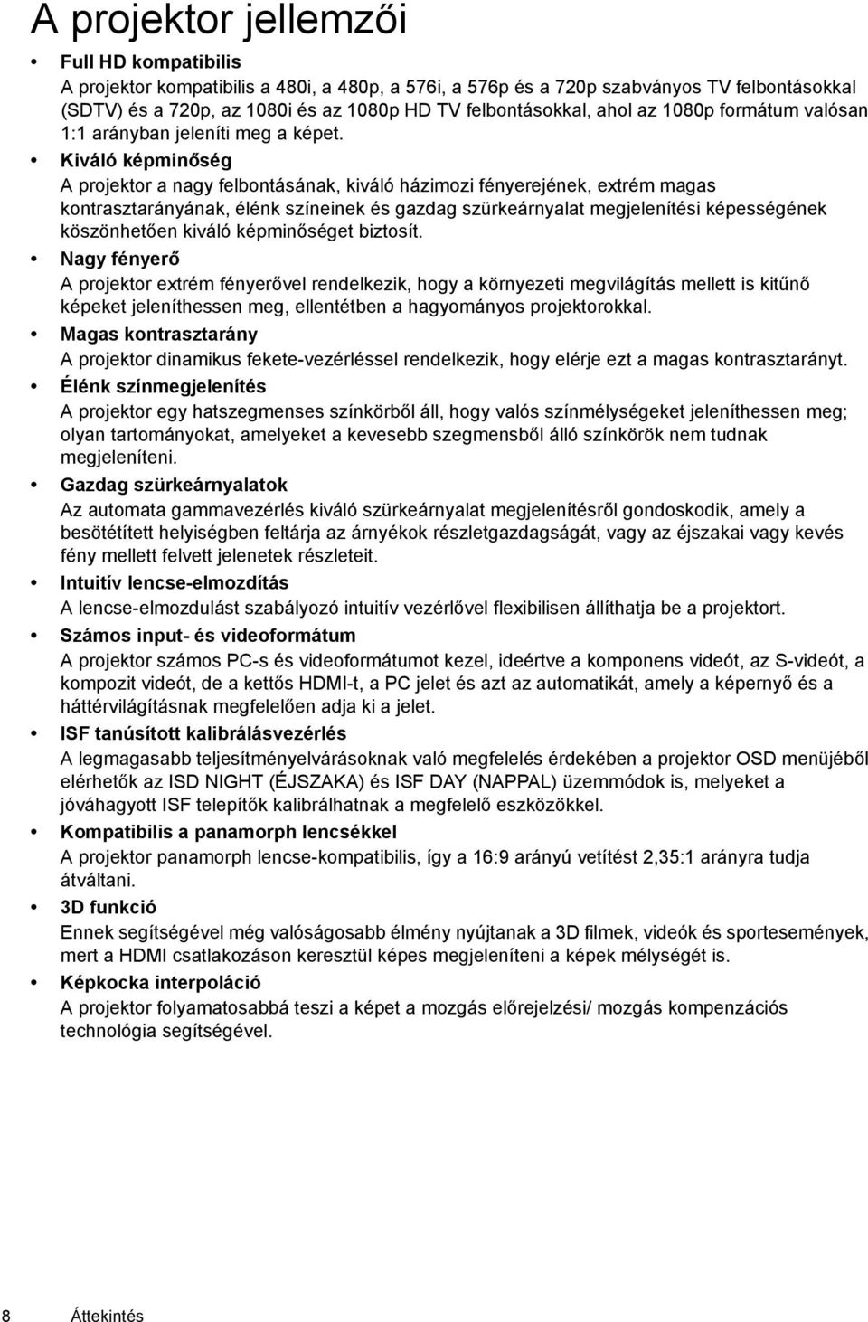 Kiváló képminőség A projektor a nagy felbontásának, kiváló házimozi fényerejének, extrém magas kontrasztarányának, élénk színeinek és gazdag szürkeárnyalat megjelenítési képességének köszönhetően