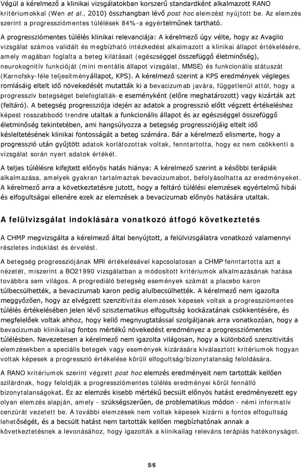 A progressziómentes túlélés klinikai relevanciája: A kérelmező úgy vélte, hogy az Avaglio vizsgálat számos validált és megbízható intézkedést alkalmazott a klinikai állapot értékelésére, amely