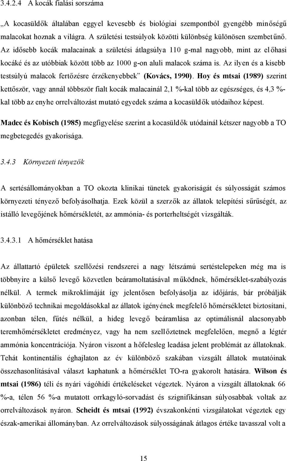 Az idősebb kocák malacainak a születési átlagsúlya 110 g-mal nagyobb, mint az el őhasi kocáké és az utóbbiak között több az 1000 g-on aluli malacok száma is.