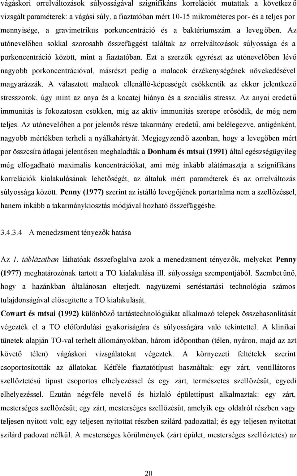 Ezt a szerzők egyrészt az utónevelőben lévő nagyobb porkoncentrációval, másrészt pedig a malacok érzékenységének növekedésével magyarázzák.