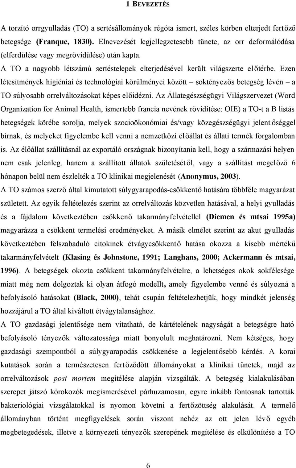 Ezen létesítmények higiéniai és technológiai körülményei között soktényezős betegség lévén a TO súlyosabb orrelváltozásokat képes előidézni.