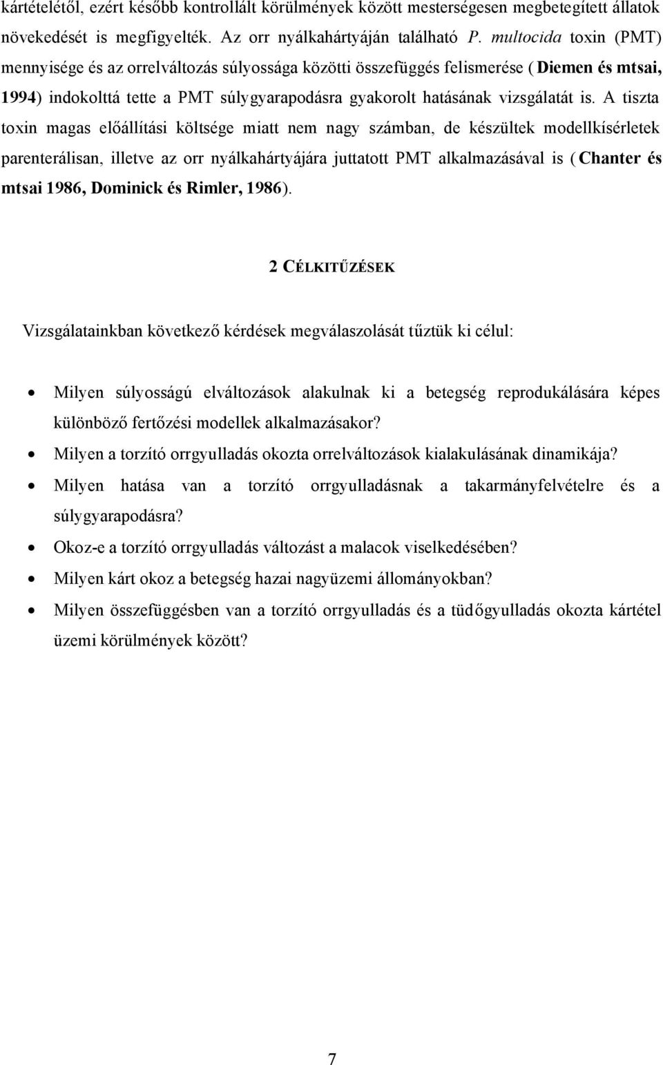 A tiszta toxin magas előállítási költsége miatt nem nagy számban, de készültek modellkísérletek parenterálisan, illetve az orr nyálkahártyájára juttatott PMT alkalmazásával is (Chanter és mtsai 1986,