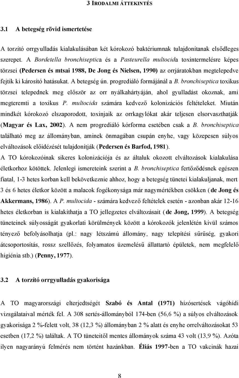 A betegség ún. progrediáló formájánál a B. bronchiseptica toxikus törzsei telepednek meg először az orr nyálkahártyáján, ahol gyulladást okoznak, ami megteremti a toxikus P.