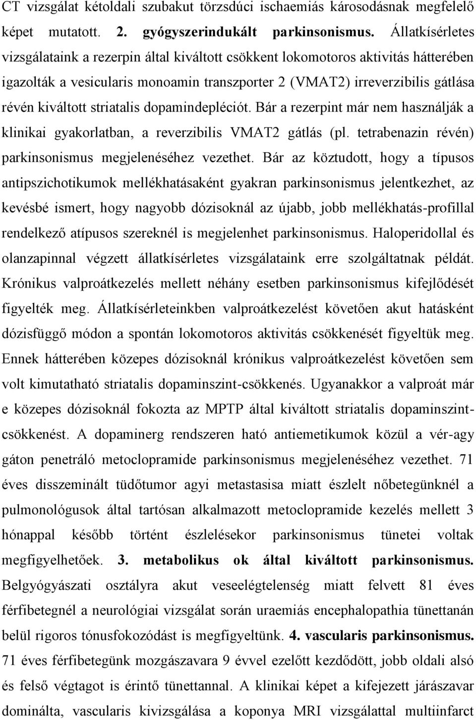 striatalis dopamindepléciót. Bár a rezerpint már nem használják a klinikai gyakorlatban, a reverzibilis VMAT2 gátlás (pl. tetrabenazin révén) parkinsonismus megjelenéséhez vezethet.