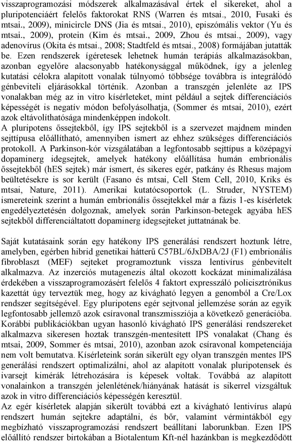 Ezen rendszerek ígéretesek lehetnek humán terápiás alkalmazásokban, azonban egyelőre alacsonyabb hatékonysággal működnek, így a jelenleg kutatási célokra alapított vonalak túlnyomó többsége továbbra