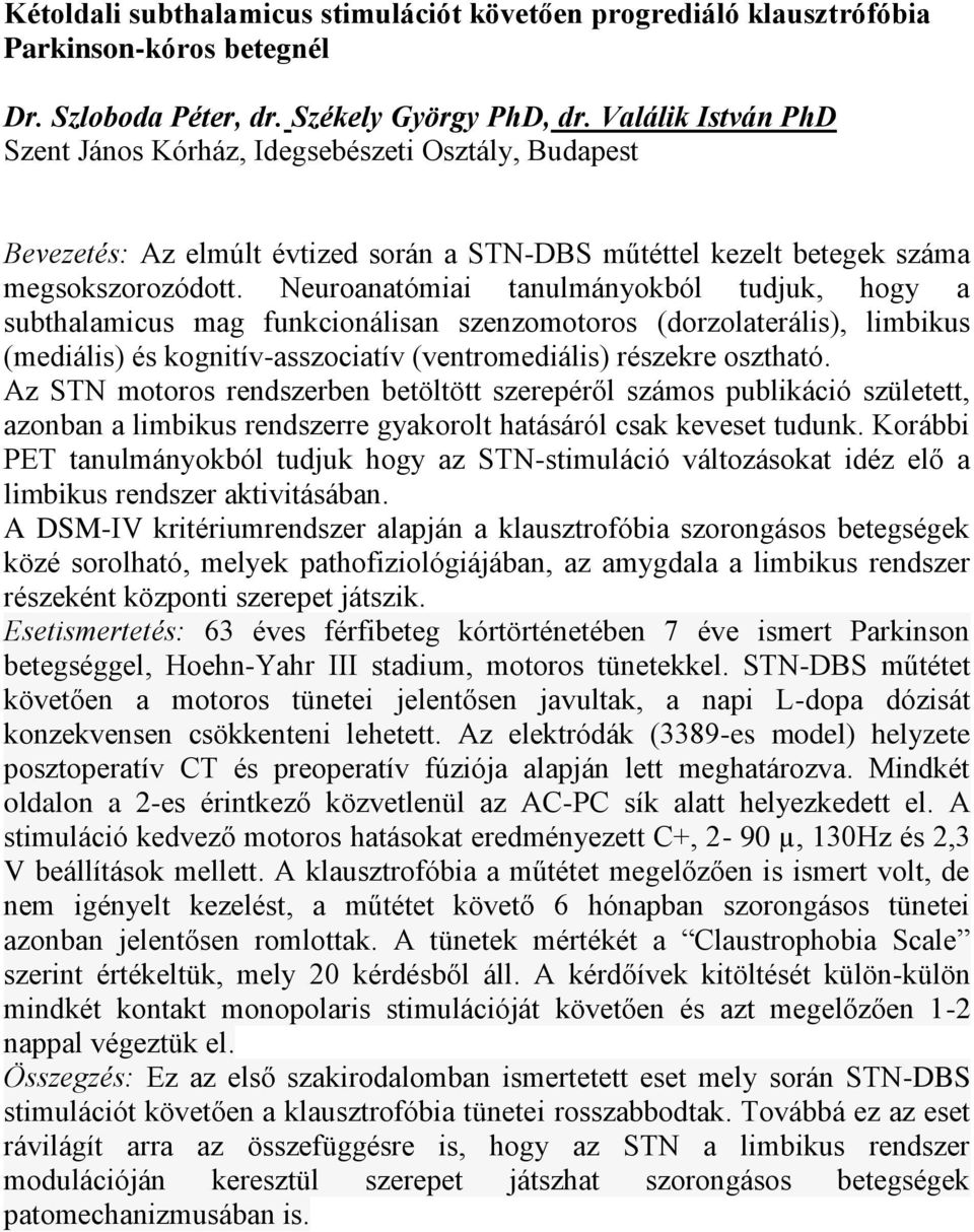 Neuroanatómiai tanulmányokból tudjuk, hogy a subthalamicus mag funkcionálisan szenzomotoros (dorzolaterális), limbikus (mediális) és kognitív-asszociatív (ventromediális) részekre osztható.