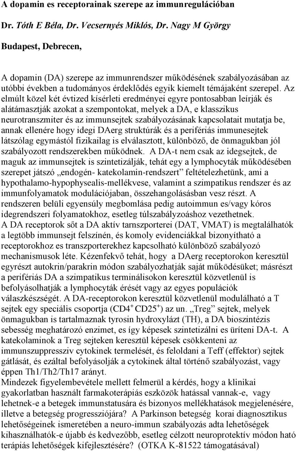 Az elmúlt közel két évtized kísérleti eredményei egyre pontosabban leírják és alátámasztják azokat a szempontokat, melyek a DA, e klasszikus neurotranszmiter és az immunsejtek szabályozásának