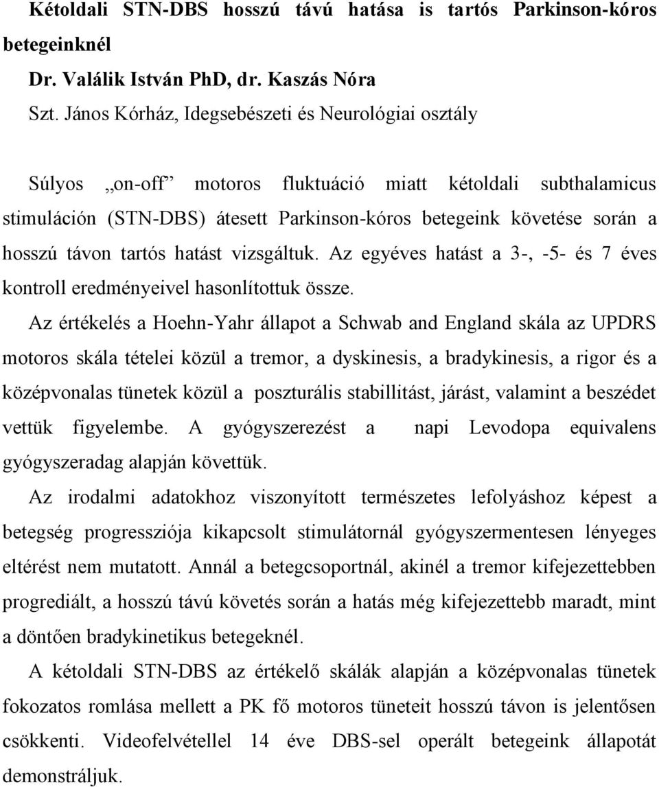 tartós hatást vizsgáltuk. Az egyéves hatást a 3-, -5- és 7 éves kontroll eredményeivel hasonlítottuk össze.