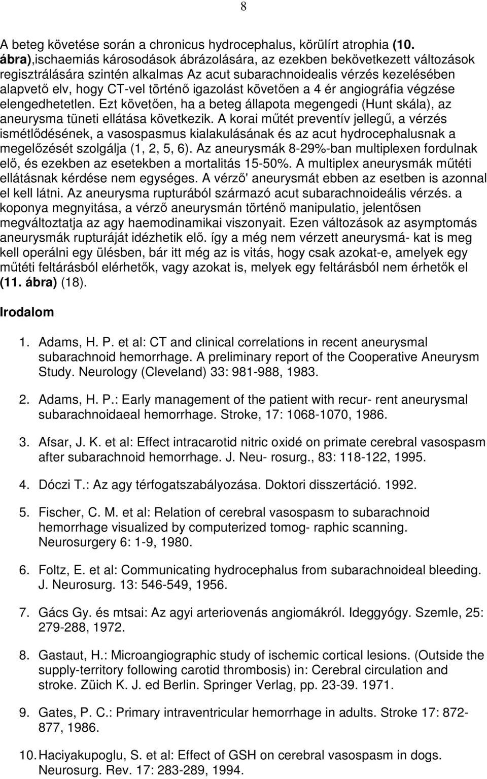 igazolást követıen a 4 ér angiográfia végzése elengedhetetlen. Ezt követıen, ha a beteg állapota megengedi (Hunt skála), az aneurysma tüneti ellátása következik.