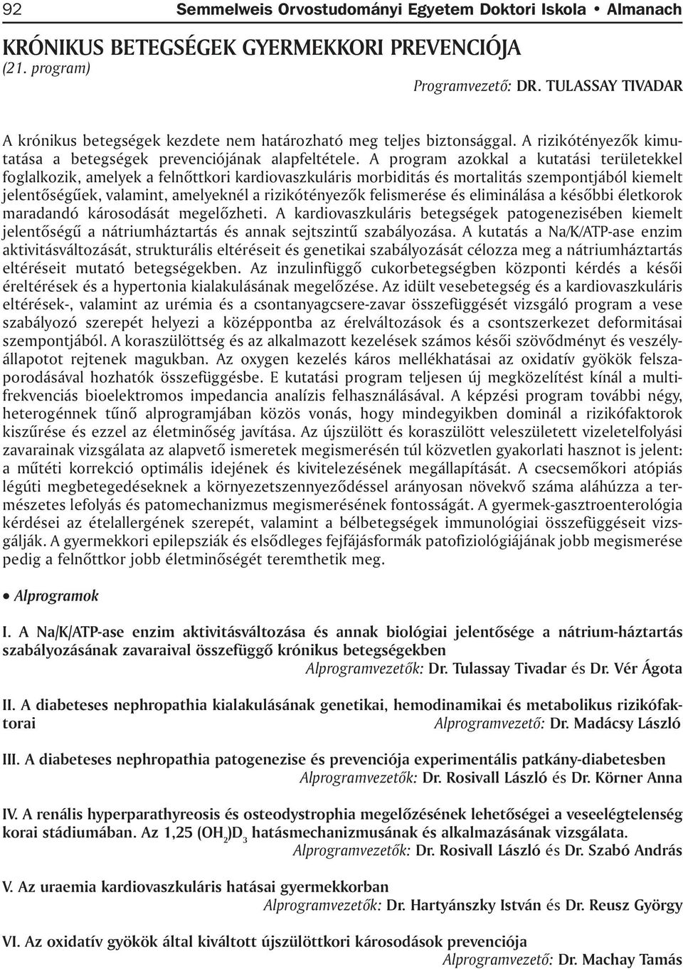 A program azokkal a kutatási területekkel foglalkozik, amelyek a felnõttkori kardiovaszkuláris morbiditás és mortalitás szempontjából kiemelt jelentõségûek, valamint, amelyeknél a rizikótényezõk