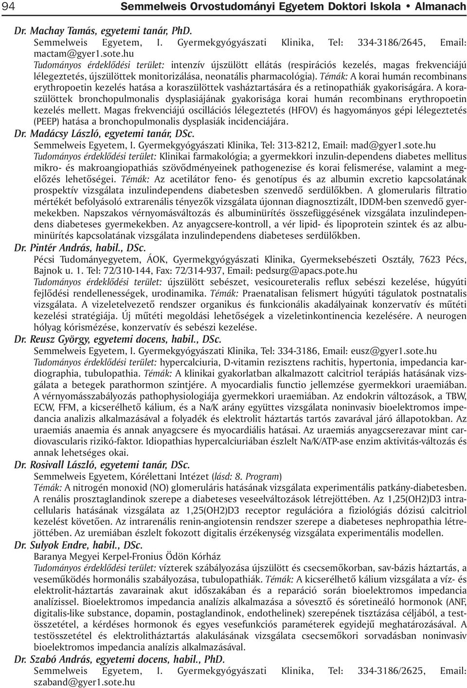 Témák: A korai humán recombinans erythropoetin kezelés hatása a koraszülöttek vasháztartására és a retinopathiák gyakoriságára.