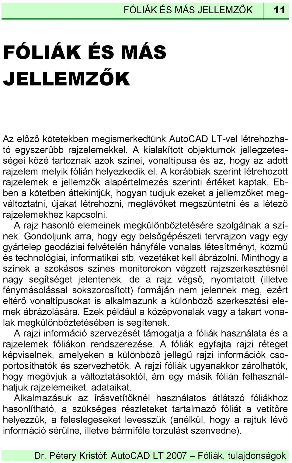 A korábbiak szerint létrehozott rajzelemek e jellemzők alapértelmezés szerinti értéket kaptak.