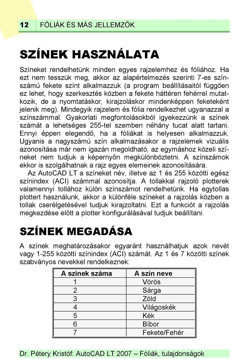 mutatkozik, de a nyomtatáskor, kirajzoláskor mindenképpen feketeként jelenik meg). Mindegyik rajzelem és fólia rendelkezhet ugyanazzal a színszámmal.