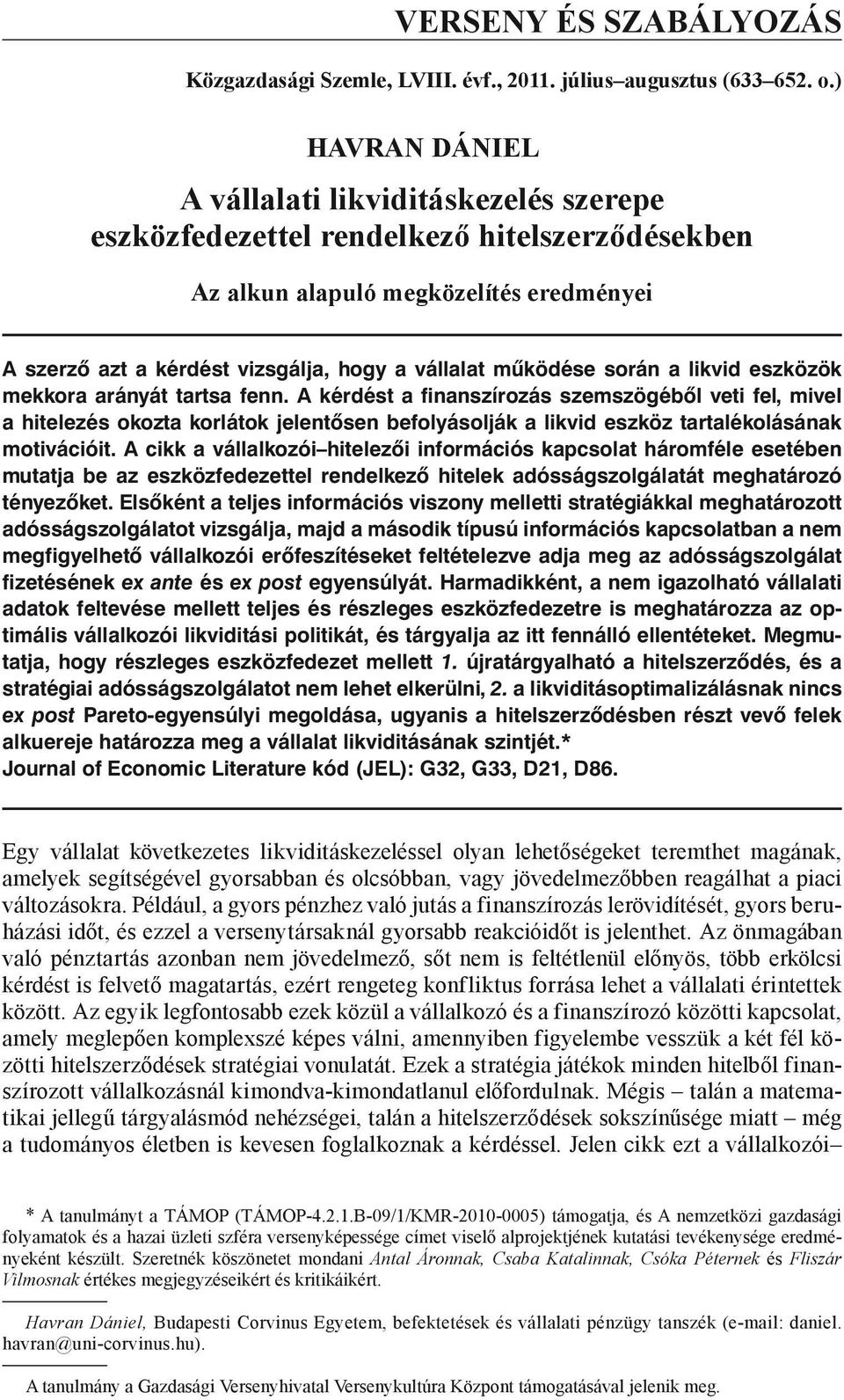 mkkora arányát tartsa fnn. A kérdést a finanszírozás szmszögéből vti fl mivl a hitlzés okozta korlátok jlntősn bfolyásolják a likvid szköz tartalékolásának motivációit.