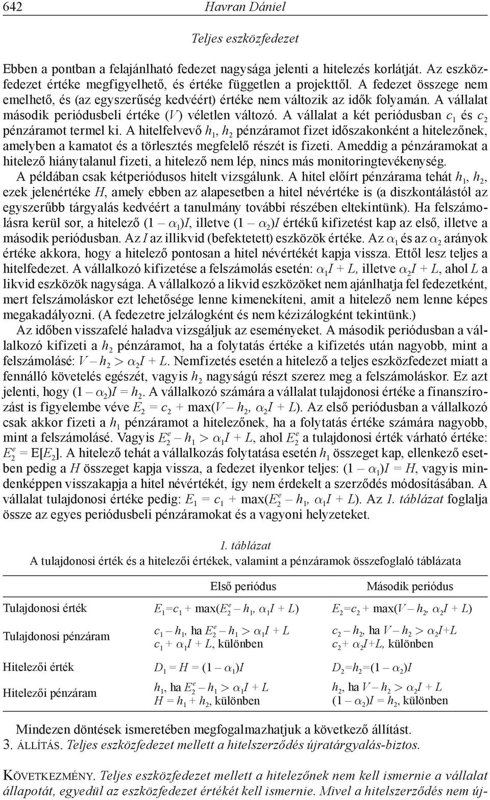 A hitlflvvő h 1 h 2 pénzáramot fizt időszakonként a hitlzőnk amlybn a kamatot és a törlsztés mgfllő részét is fizti.