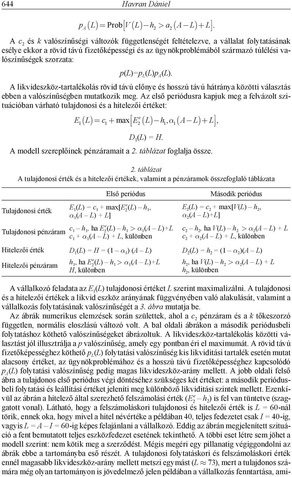 (L). A likvidszköz-tartalékolás rövid távú lőny és hosszú távú hátránya közötti választás bbn a valószínűségbn mutatkozik mg.