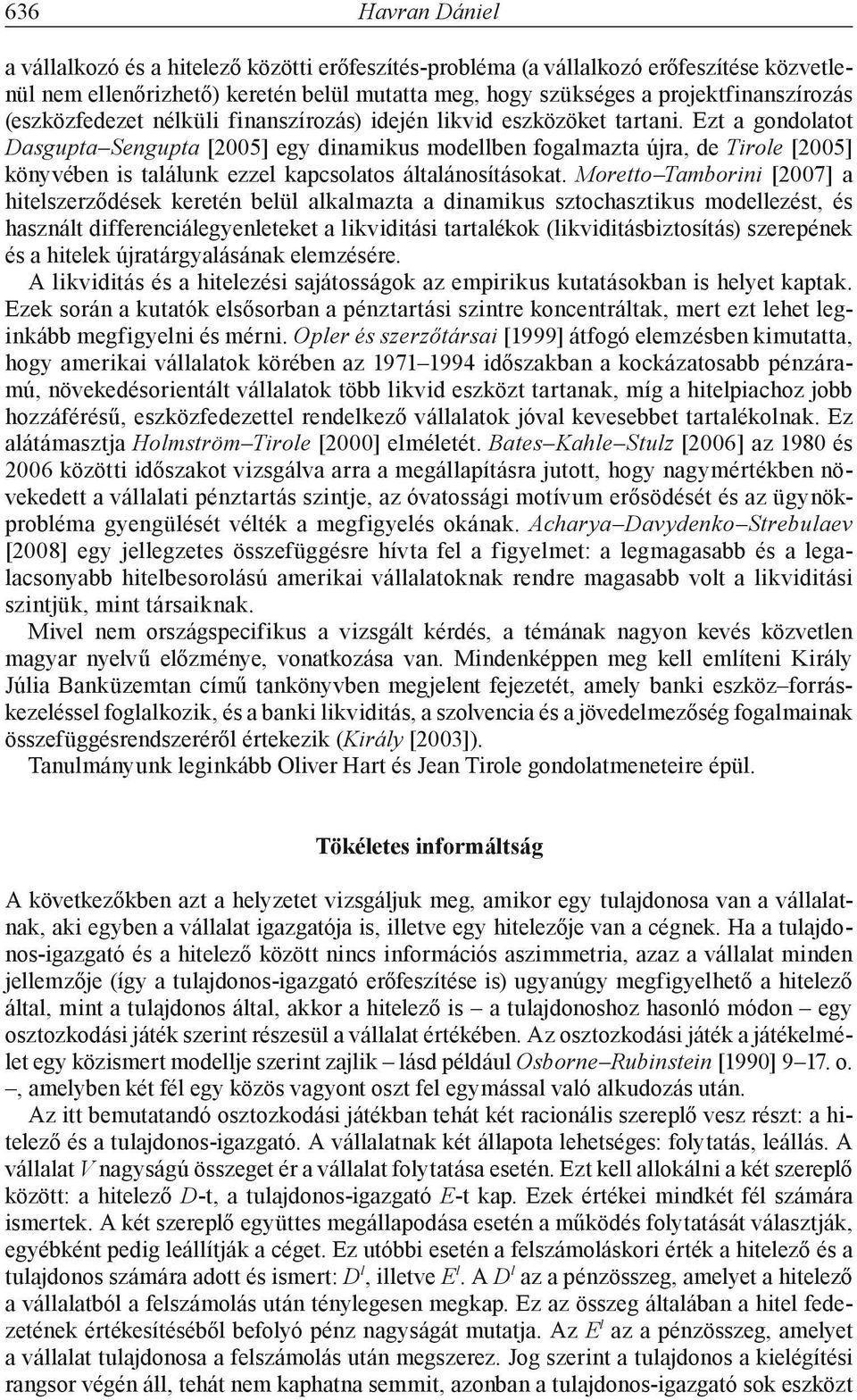 Mortto Tamborini [2007] a hitlszrződésk krtén blül alkalmazta a dinamikus sztochasztikus modllzést és használt diffrnciálgynltkt a likviditási tartalékok (likviditásbiztosítás) szrpénk és a hitlk