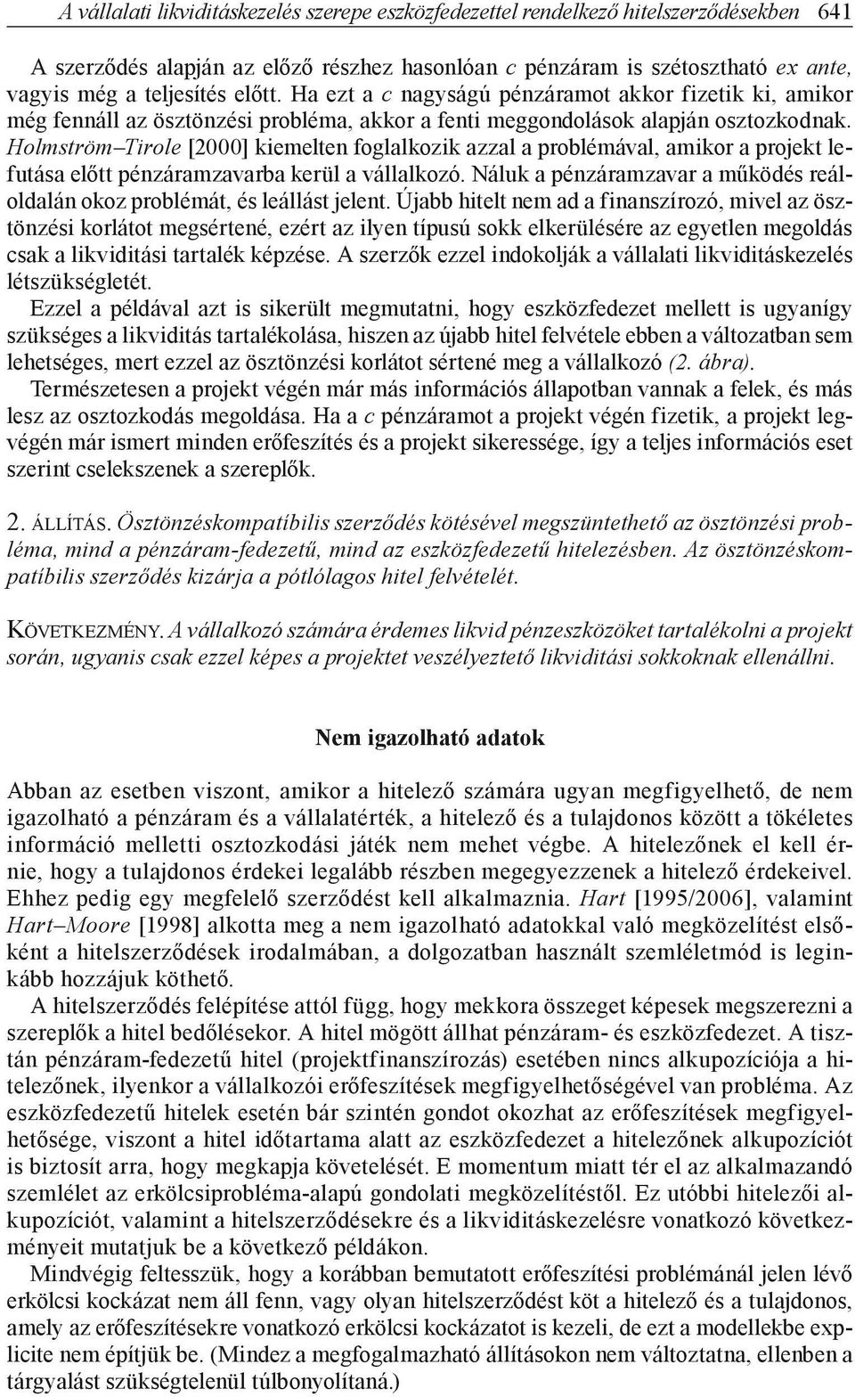 Holmström Tirol [2000] kimltn foglalkozik azzal a problémával amikor a projkt lfutása lőtt pénzáramzavarba krül a vállalkozó. Náluk a pénzáramzavar a működés ráloldalán okoz problémát és lállást jlnt.