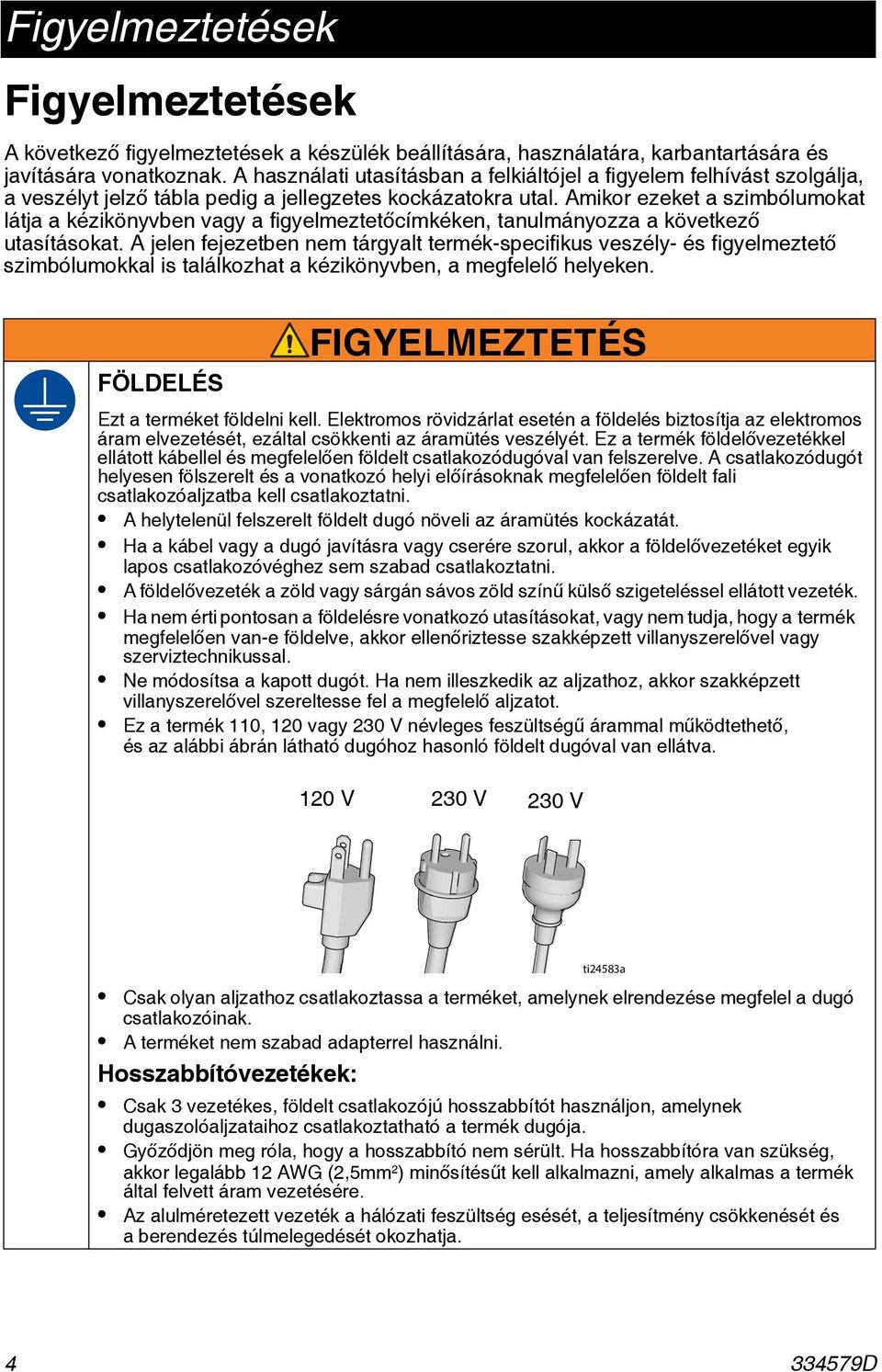 Amikor ezeket a szimbólumokat látja a kézikönyvben vagy a figyelmeztetőcímkéken, tanulmányozza a következő utasításokat.