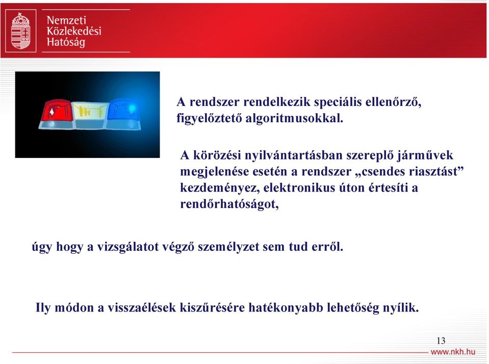 riasztást kezdeményez, elektronikus úton értesíti a rendőrhatóságot, úgy hogy a