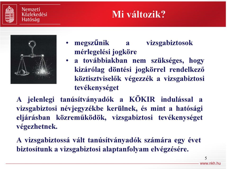 rendelkező köztisztviselők végezzék a vizsgabiztosi tevékenységet A jelenlegi tanúsítványadók a KÖKIR indulással a