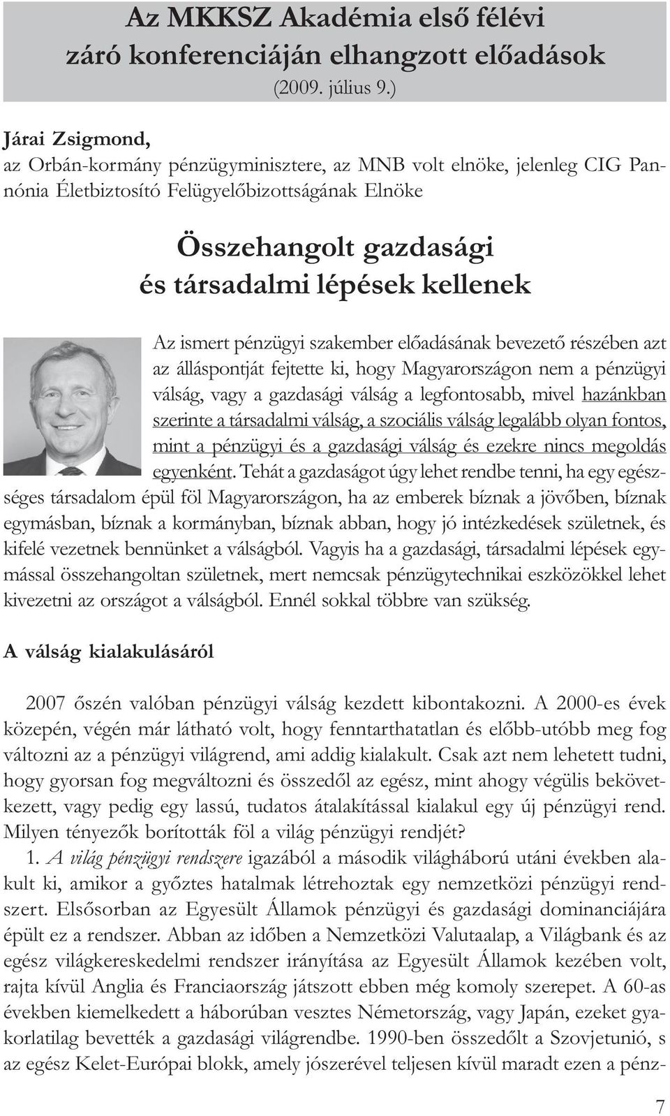 ismert pénzügyi szakember elõadásának bevezetõ részében azt az álláspontját fejtette ki, hogy Magyarországon nem a pénzügyi válság, vagy a gazdasági válság a legfontosabb, mivel hazánkban szerinte a