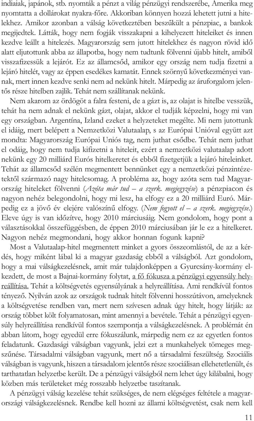 Magyarország sem jutott hitelekhez és nagyon rövid idõ alatt eljutottunk abba az állapotba, hogy nem tudtunk fölvenni újabb hitelt, amibõl visszafizessük a lejárót.