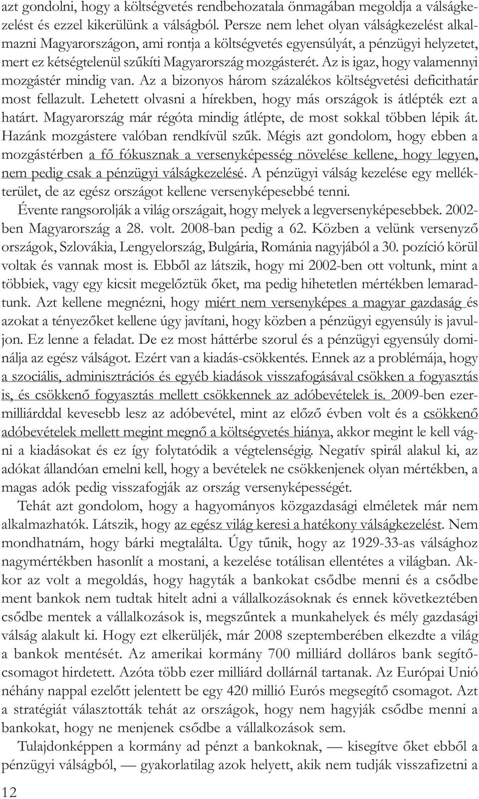 Az is igaz, hogy valamennyi mozgástér mindig van. Az a bizonyos három százalékos költségvetési deficithatár most fellazult. Lehetett olvasni a hírekben, hogy más országok is átlépték ezt a határt.