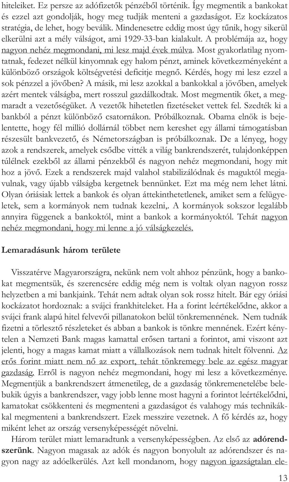 Most gyakorlatilag nyomtatnak, fedezet nélkül kinyomnak egy halom pénzt, aminek következményeként a különbözõ országok költségvetési deficitje megnõ.