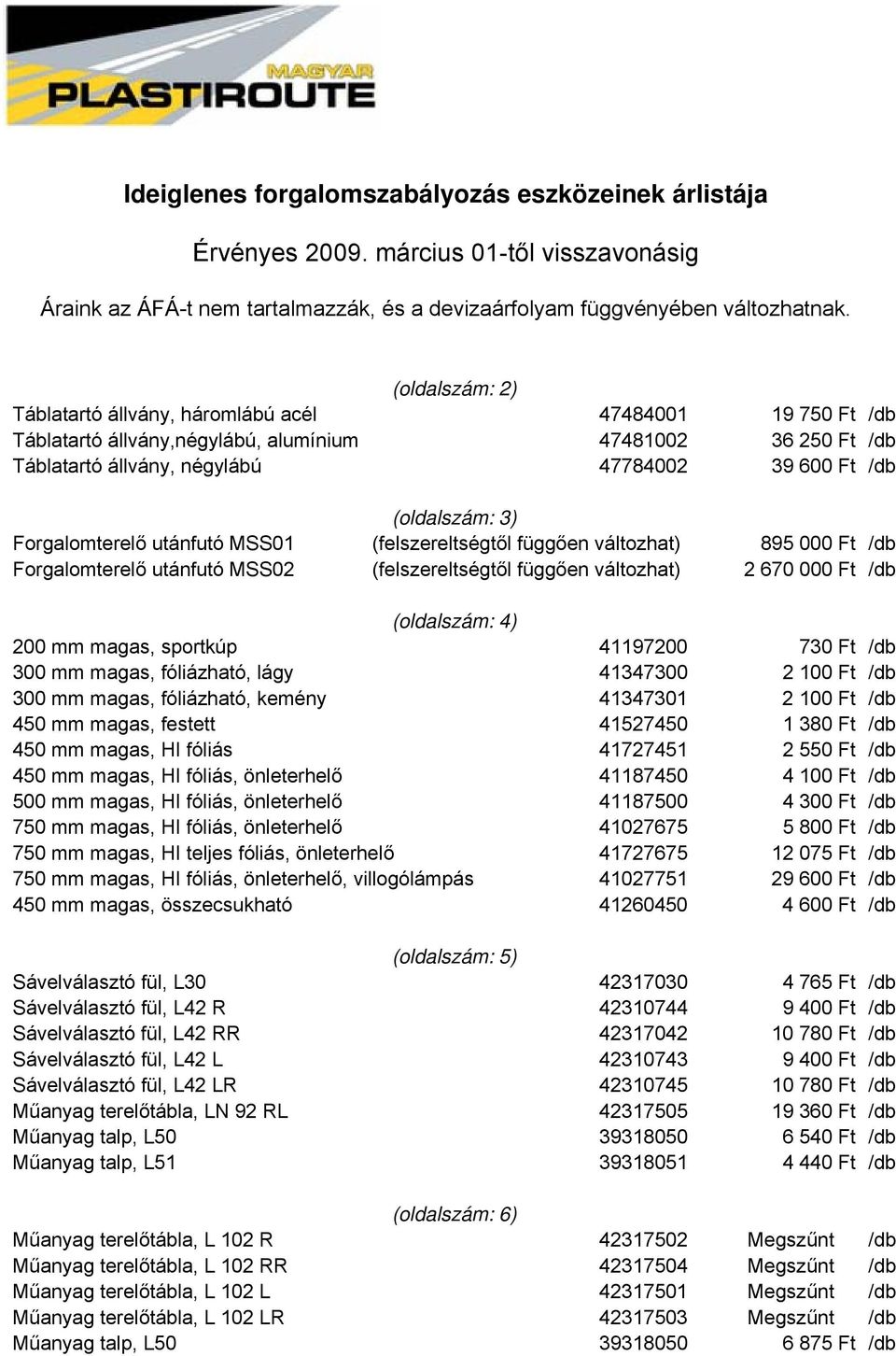 3) Forgalomterelő utánfutó MSS01 (felszereltségtől függően változhat) 895 000 Ft /db Forgalomterelő utánfutó MSS02 (felszereltségtől függően változhat) 2 670 000 Ft /db (oldalszám: 4) 200 mm magas,