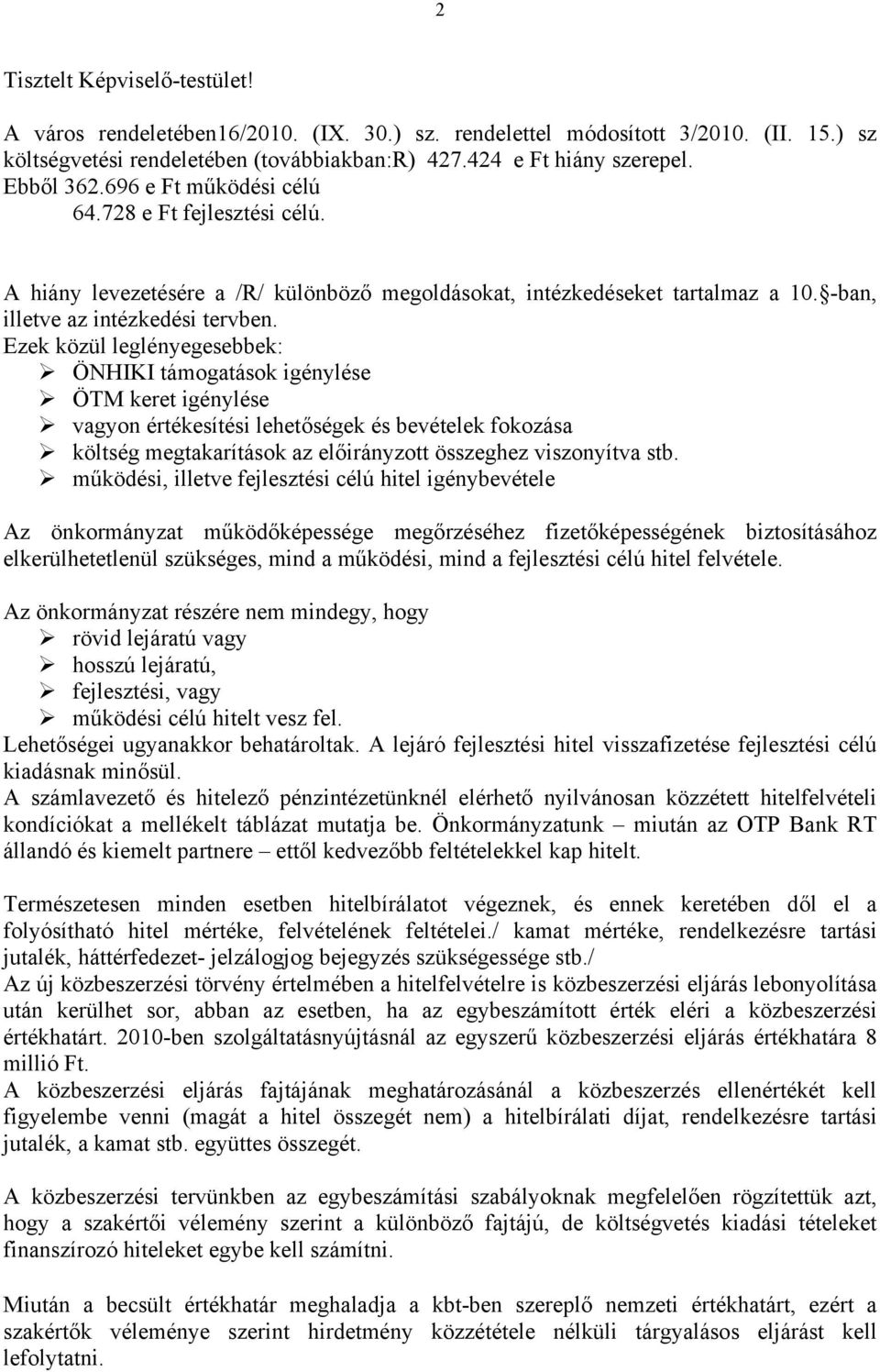 Ezek közül leglényegesebbek: ÖNHIKI támogatások igénylése ÖTM keret igénylése vagyon értékesítési lehetőségek és bevételek fokozása költség megtakarítások az előirányzott összeghez viszonyítva stb.