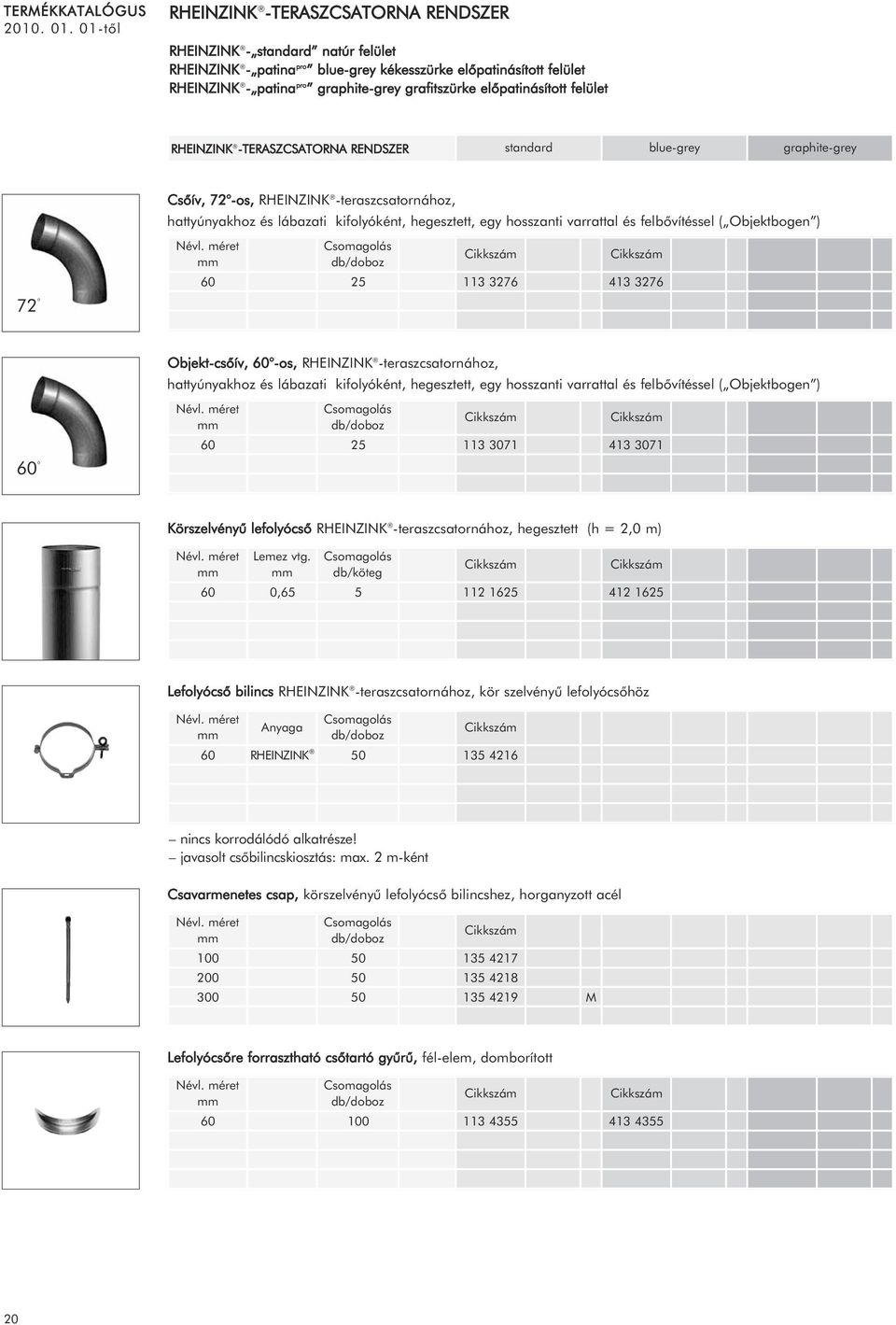 RENDSZER standard blue-grey graphite-grey Csõív, 72 -os, -teraszcsatornához, hattyúnyakhoz és lábazati kifolyóként, hegesztett, egy hosszanti varrattal és felbõvítéssel ( Objektbogen ) 72 60 113 3276