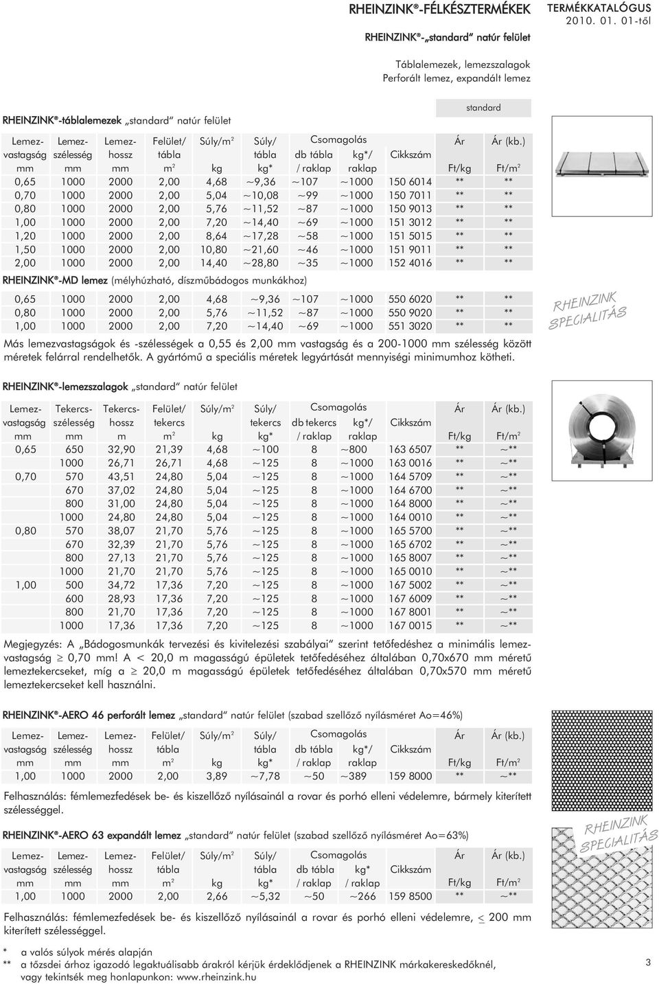 tábla m 2 Súly/m 2 kg 4,6 5,04 5,76 7,,64,0 14,40 Súly/ tábla kg* ~9,36 ~,0 ~11,52 ~14,40 ~17,2 ~21,60 ~2,0 -D lemez (mélyhúzható, díszmûbádogos munkákhoz) 0,65 0,0 00 00 00 4,6 5,76 7, ~9,36 ~11,52