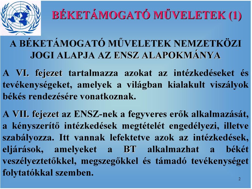 A VII. fejezet az ENSZ-nek a fegyveres erők alkalmazását, a kényszerítő intézkedések megtételét engedélyezi, illetve szabályozza.