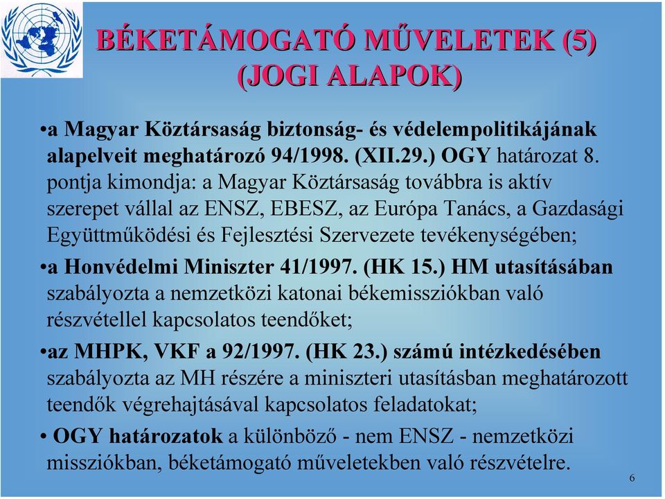 Miniszter 41/1997. (HK 15.) HM utasításában szabályozta a nemzetközi katonai békemissziókban való részvétellel kapcsolatos teendőket; az MHPK, VKF a 92/1997. (HK 23.