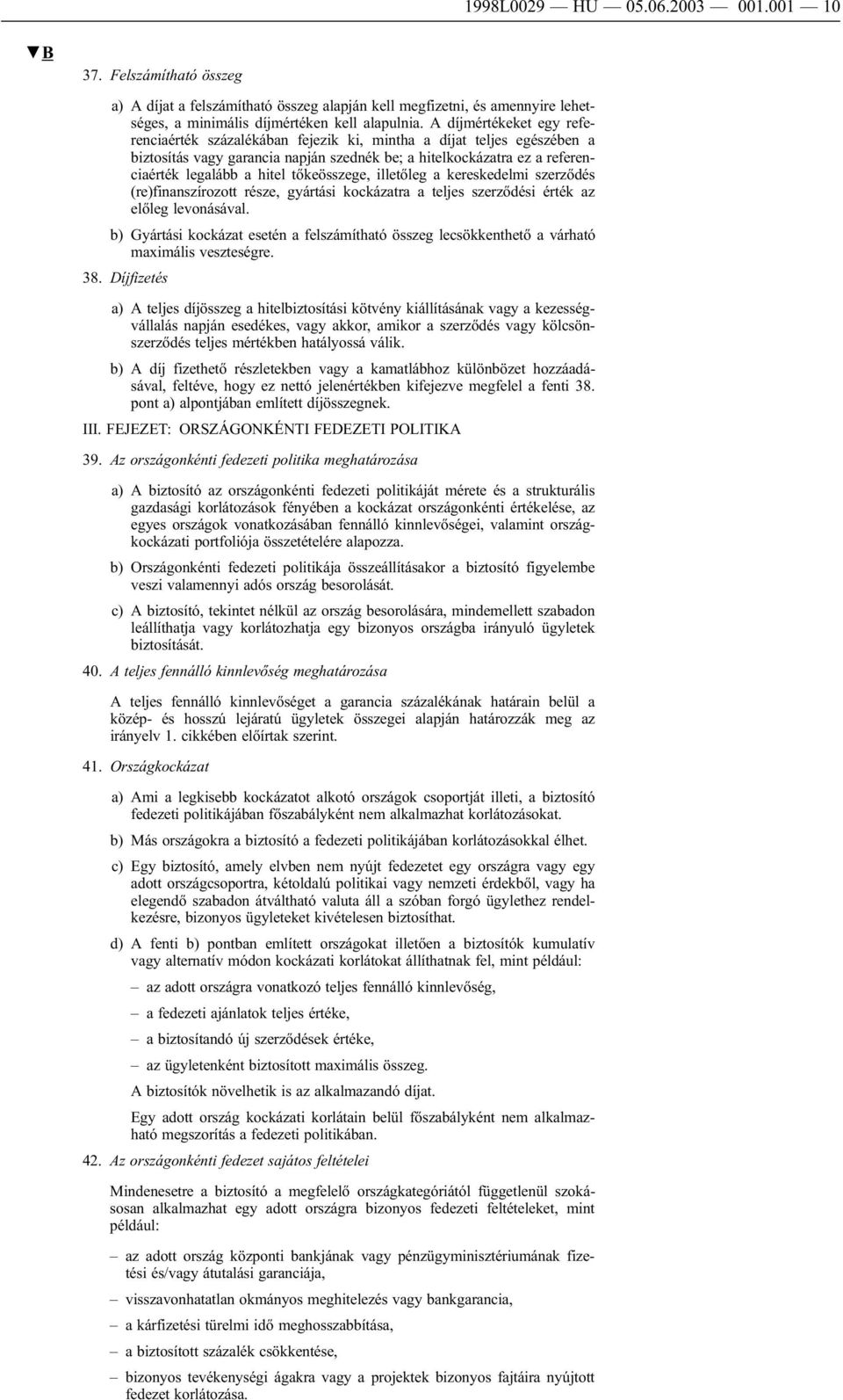 tőkeösszege, illetőleg a kereskedelmi szerződés (re)finanszírozott része, gyártási kockázatra a teljes szerződési érték az előleg levonásával.