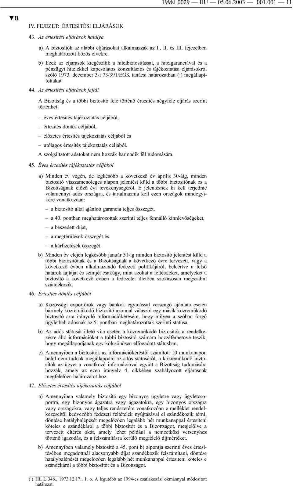 b) Ezek az eljárások kiegészítik a hitelbiztosítással, a hitelgaranciával és a pénzügyi hitelekkel kapcsolatos konzultációs és tájékoztatási eljárásokról szóló 1973.