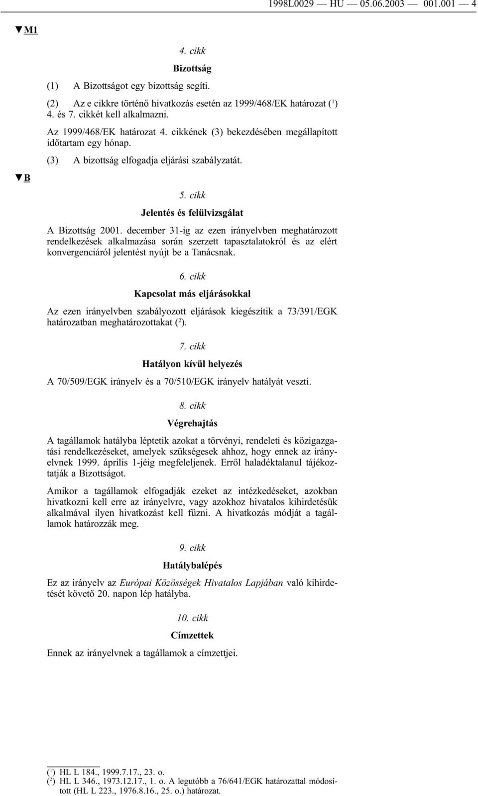 december 31-ig az ezen irányelvben meghatározott rendelkezések alkalmazása során szerzett tapasztalatokról és az elért konvergenciáról jelentést nyújt be a Tanácsnak. 6.