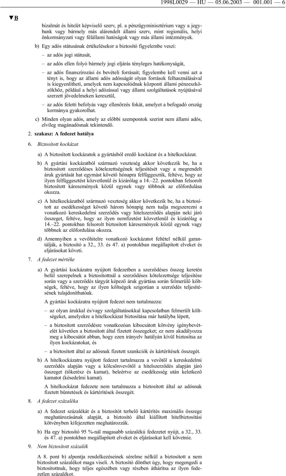 b) Egy adós státusának értékelésekor a biztosító figyelembe veszi: az adós jogi státusát, az adós ellen folyó bármely jogi eljárás tényleges hatékonyságát, az adós finanszírozási és bevételi