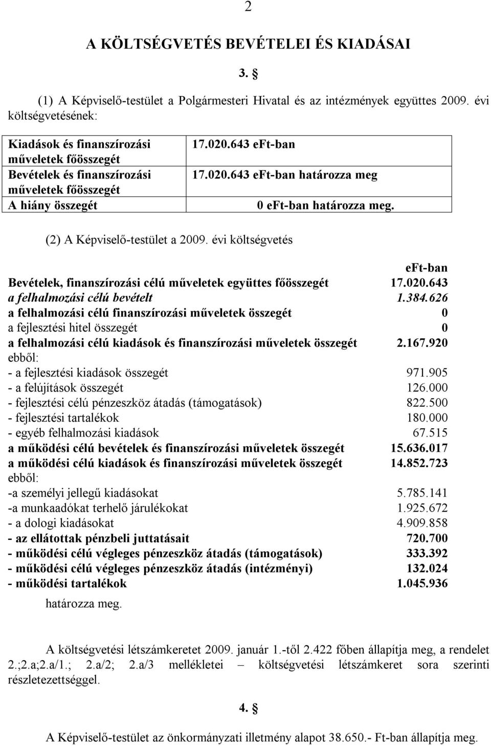 (2) A Képviselő-testület a 2009. évi költségvetés eft-ban Bevételek, finanszírozási célú műveletek együttes főösszegét 17.020.643 a felhalmozási célú bevételt 1.384.