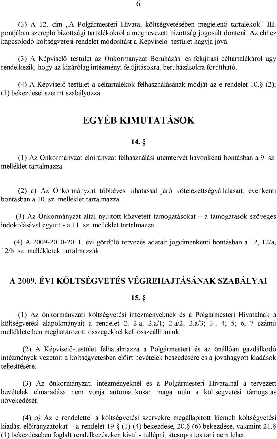 (3) A Képviselő testület az Önkormányzat Beruházási és felújítási céltartalékáról úgy rendelkezik, hogy az kizárólag intézményi felújításokra, beruházásokra fordítható.