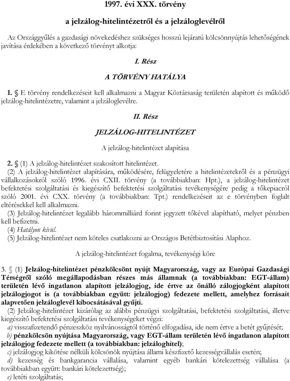 alkotja: I. Rész A TÖRVÉNY HATÁLYA 1. E törvény rendelkezéseit kell alkalmazni a Magyar Köztársaság területén alapított és működő jelzálog-hitelintézetre, valamint a jelzáloglevélre. II.