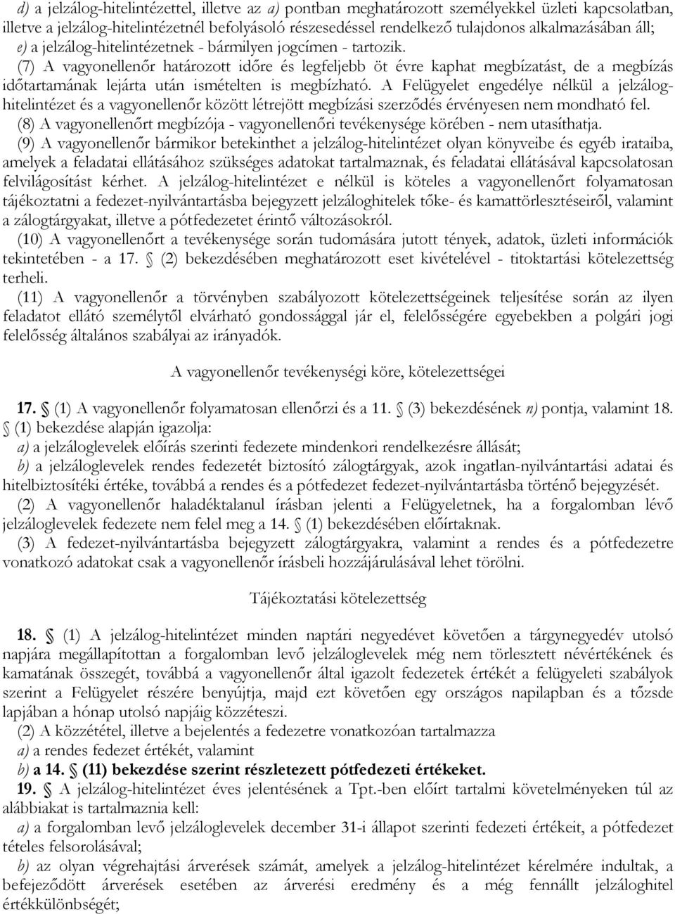 (7) A vagyonellenőr határozott időre és legfeljebb öt évre kaphat megbízatást, de a megbízás időtartamának lejárta után ismételten is megbízható.